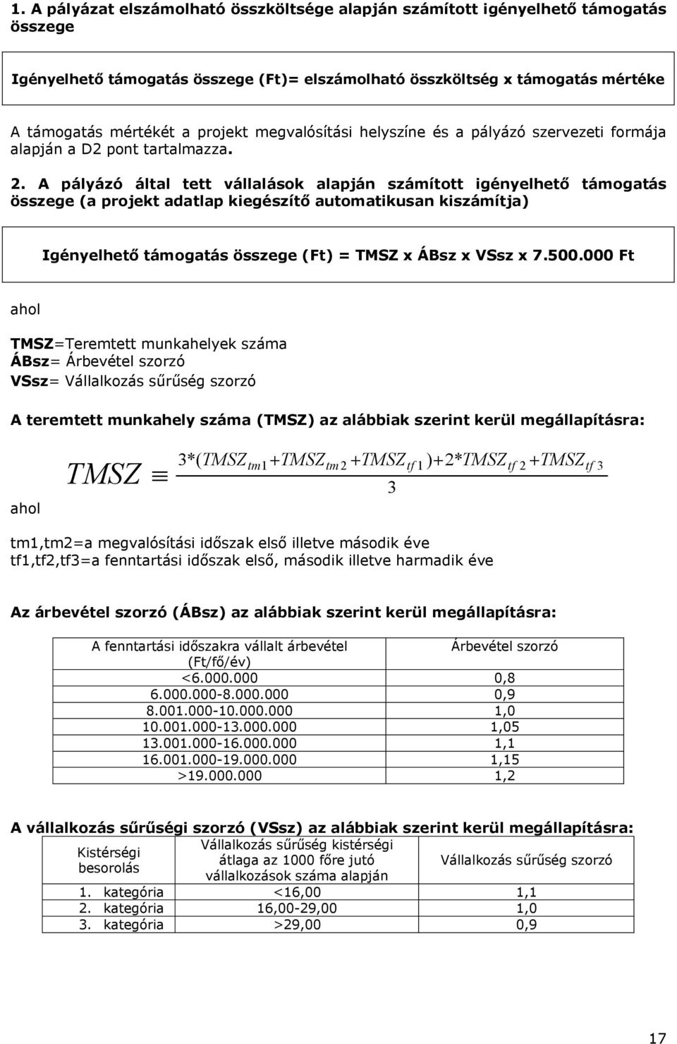 A pályázó által tett vállalások alapján számított igényelhető támogatás összege (a projekt adatlap kiegészítő automatikusan kiszámítja) Igényelhető támogatás összege (Ft) = TMSZ x ÁBsz x VSsz x 7.500.