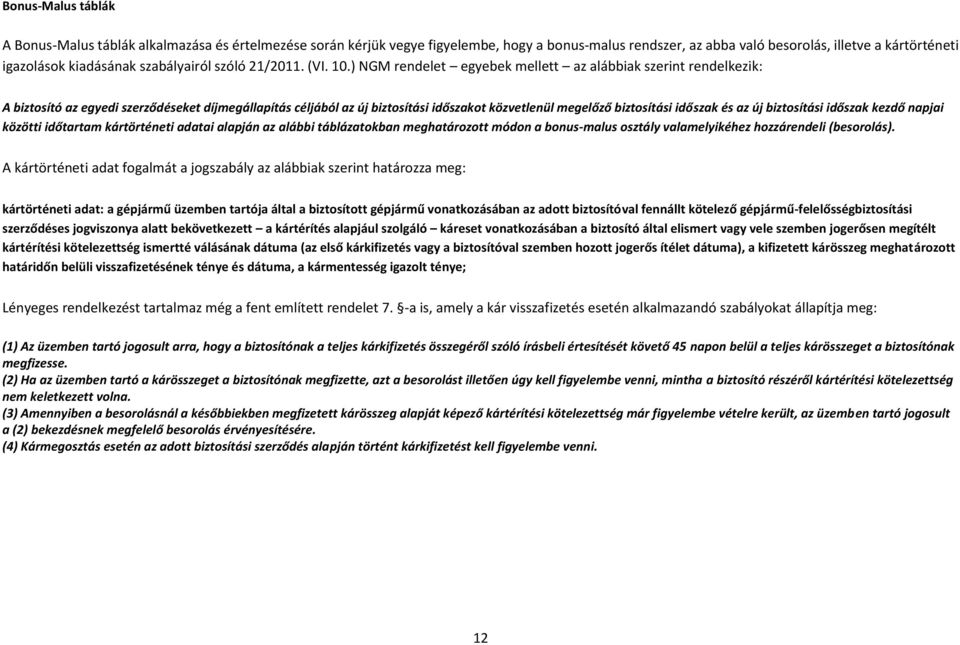 ) NGM rendelet egyebek mellett az alábbiak szerint rendelkezik: A biztosító az egyedi szerződéseket díjmegállapítás céljából az új biztosítási időszakot közvetlenül megelőző biztosítási időszak és az