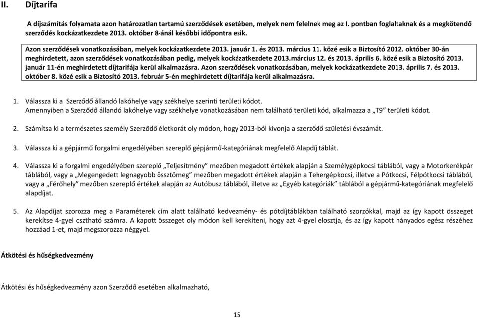 október 30-án meghirdetett, azon szerződések vonatkozásában pedig, melyek kockázatkezdete 2013.március 12. és 2013. április 6. közé esik a Biztosító 2013.