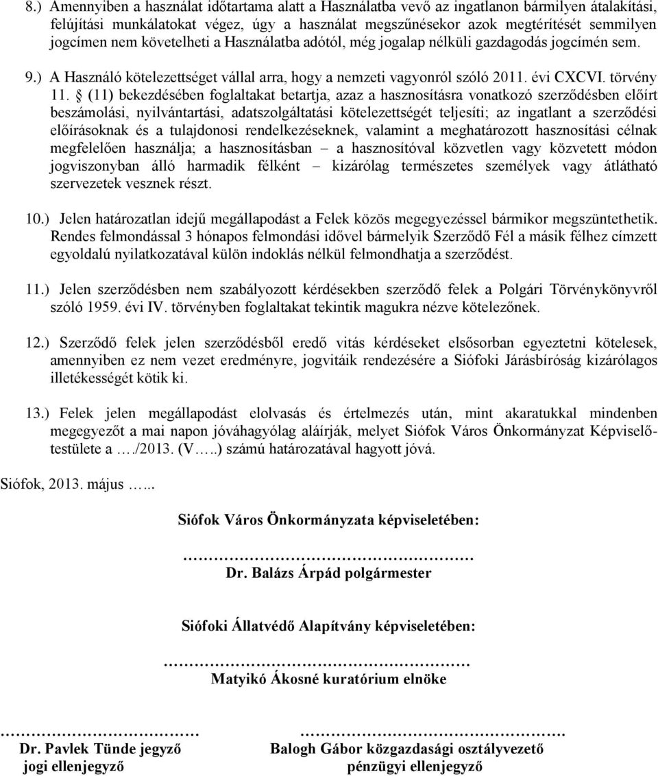 (11) bekezdésében foglaltakat betartja, azaz a hasznosításra vonatkozó szerződésben előírt beszámolási, nyilvántartási, adatszolgáltatási kötelezettségét teljesíti; az ingatlant a szerződési