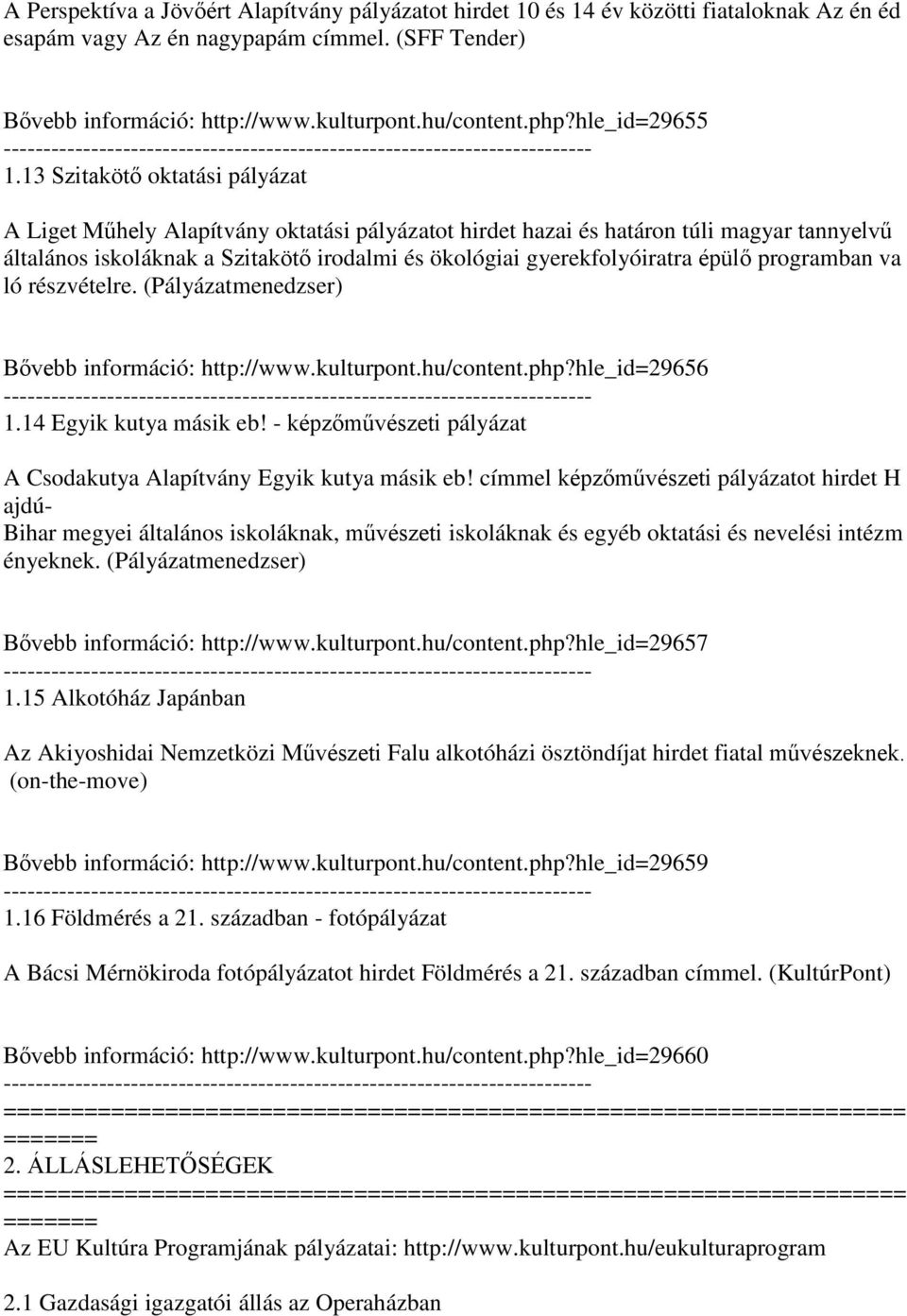 13 Szitakötő oktatási pályázat A Liget Műhely Alapítvány oktatási pályázatot hirdet hazai és határon túli magyar tannyelvű általános iskoláknak a Szitakötő irodalmi és ökológiai gyerekfolyóiratra