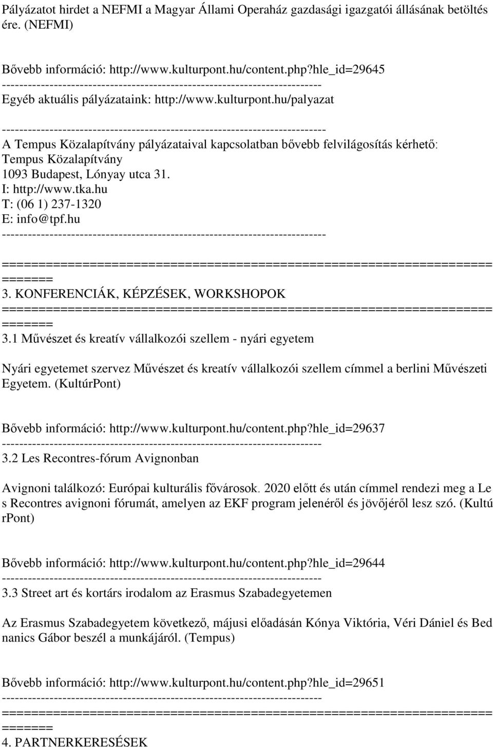 hu/palyazat - A Tempus Közalapítvány pályázataival kapcsolatban bővebb felvilágosítás kérhető: Tempus Közalapítvány 1093 Budapest, Lónyay utca 31. I: http://www.tka.hu T: (06 1) 237-1320 E: info@tpf.