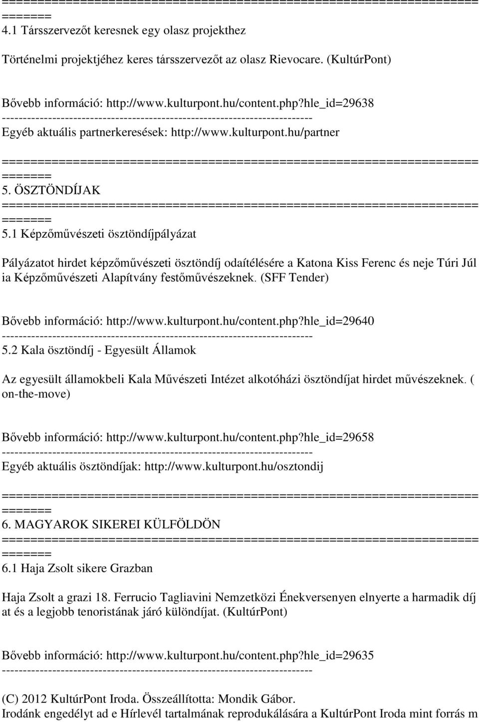 1 Képzőművészeti ösztöndíjpályázat Pályázatot hirdet képzőművészeti ösztöndíj odaítélésére a Katona Kiss Ferenc és neje Túri Júl ia Képzőművészeti Alapítvány festőművészeknek.