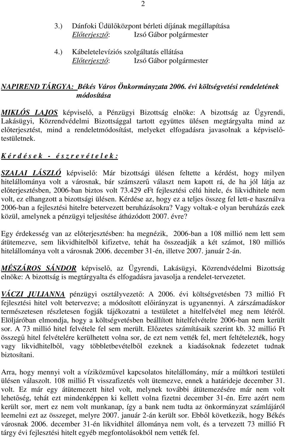 mind az elıterjesztést, mind a rendeletmódosítást, melyeket elfogadásra javasolnak a képviselıtestületnek.