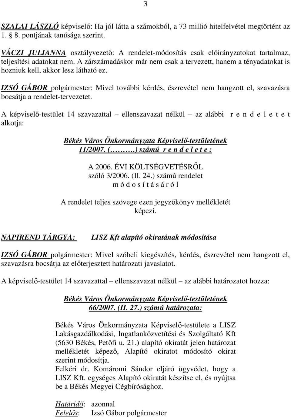 A zárszámadáskor már nem csak a tervezett, hanem a tényadatokat is hozniuk kell, akkor lesz látható ez.