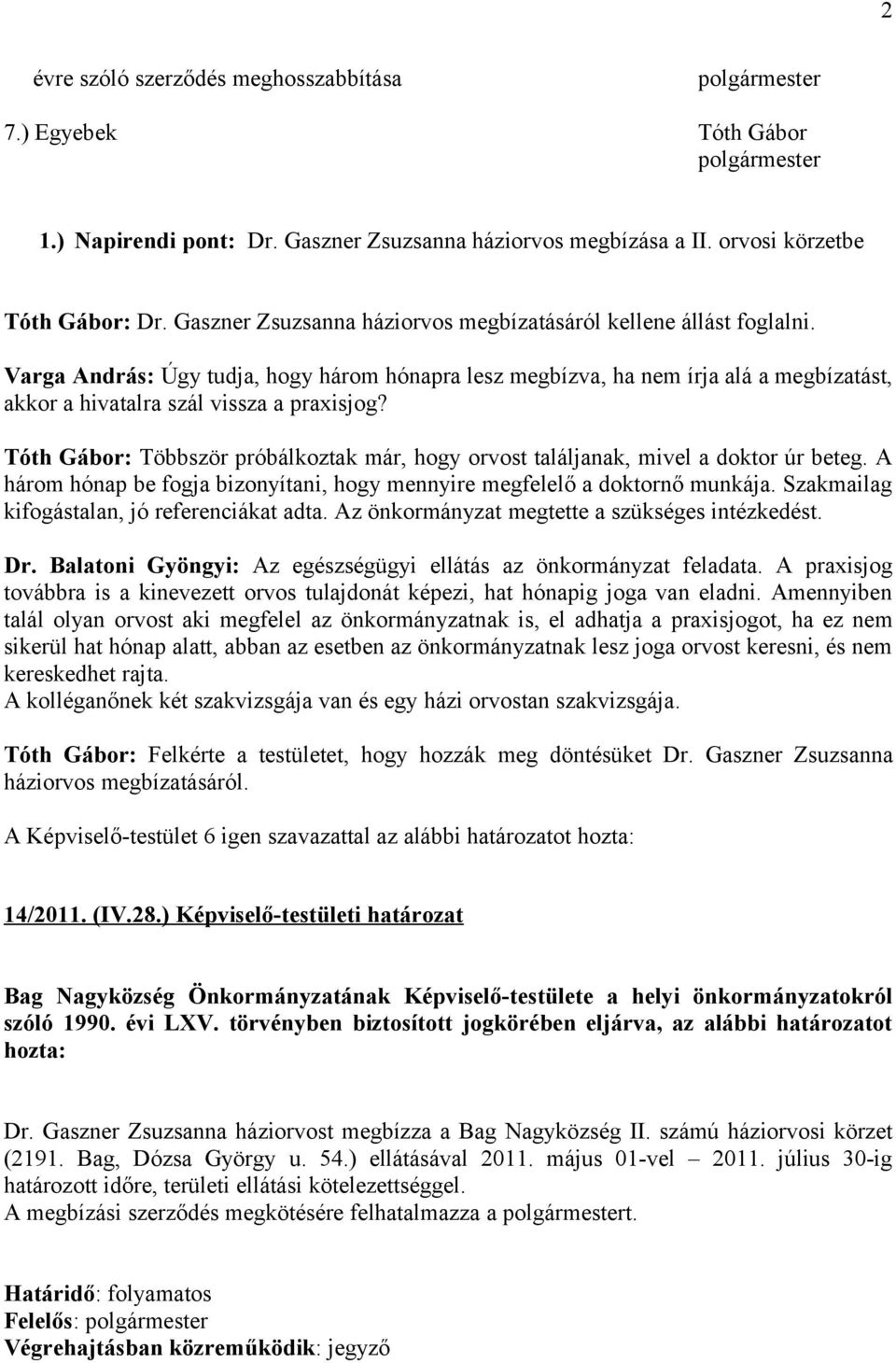 Tóth Gábor: Többször próbálkoztak már, hogy orvost találjanak, mivel a doktor úr beteg. A három hónap be fogja bizonyítani, hogy mennyire megfelelő a doktornő munkája.