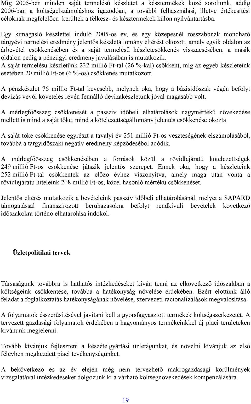 Egy kimagasló készlettel induló 2005-ös év, és egy közepesnél rosszabbnak mondható tárgyévi termelési eredmény jelentős készletállomány eltérést okozott, amely egyik oldalon az árbevétel