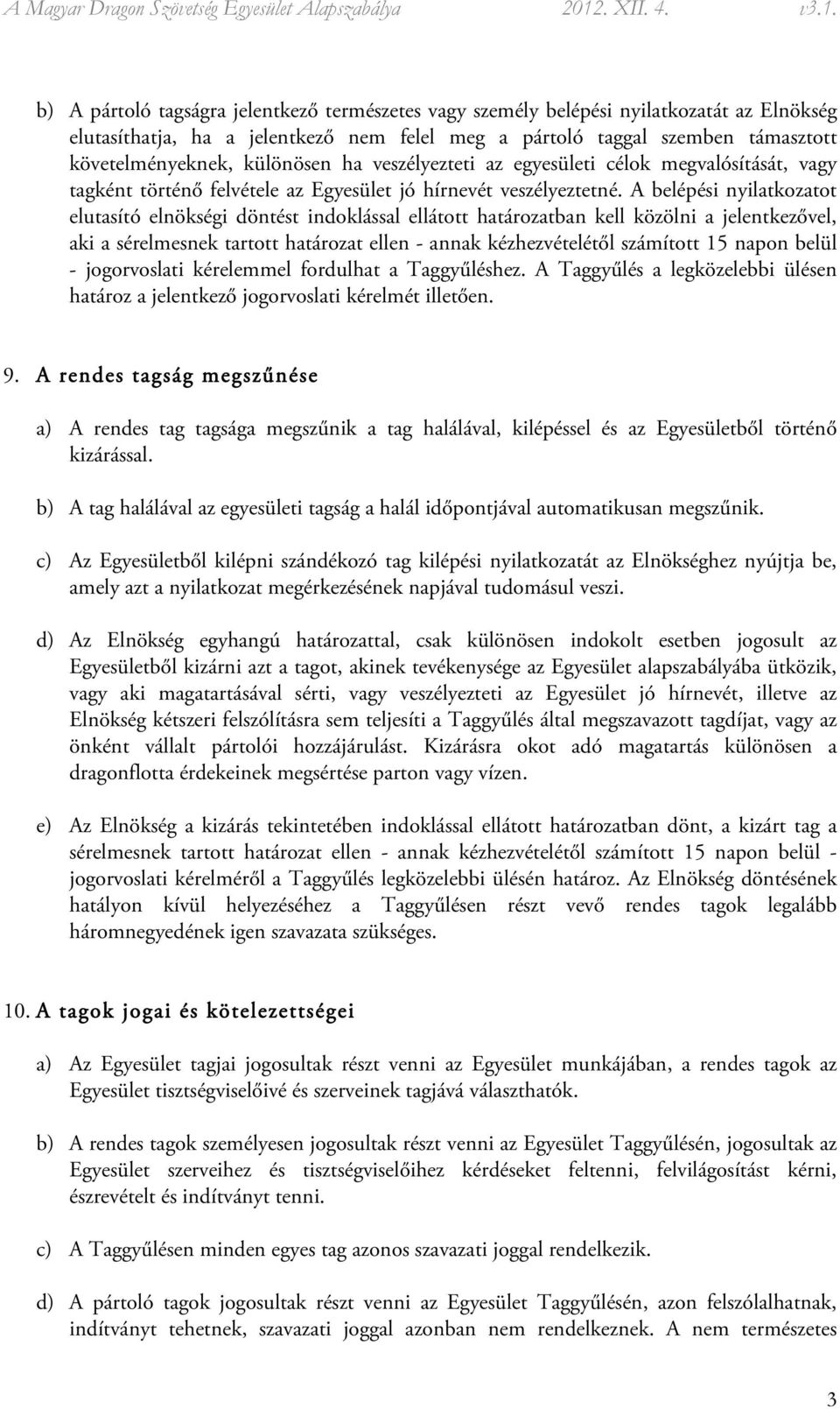 A belépési nyilatkozatot elutasító elnökségi döntést indoklással ellátott határozatban kell közölni a jelentkezővel, aki a sérelmesnek tartott határozat ellen - annak kézhezvételétől számított 15