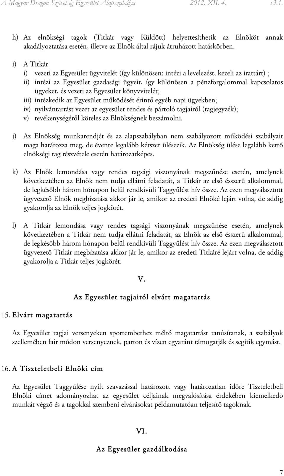 és vezeti az Egyesület könyvvitelét; iii) intézkedik az Egyesület működését érintő egyéb napi ügyekben; iv) nyilvántartást vezet az egyesület rendes és pártoló tagjairól (tagjegyzék); v)