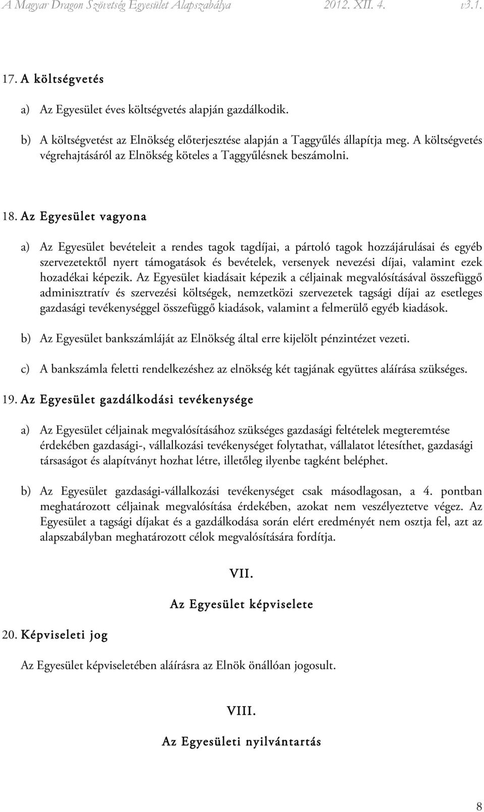 Az Egyesület vagyona a) Az Egyesület bevételeit a rendes tagok tagdíjai, a pártoló tagok hozzájárulásai és egyéb szervezetektől nyert támogatások és bevételek, versenyek nevezési díjai, valamint ezek
