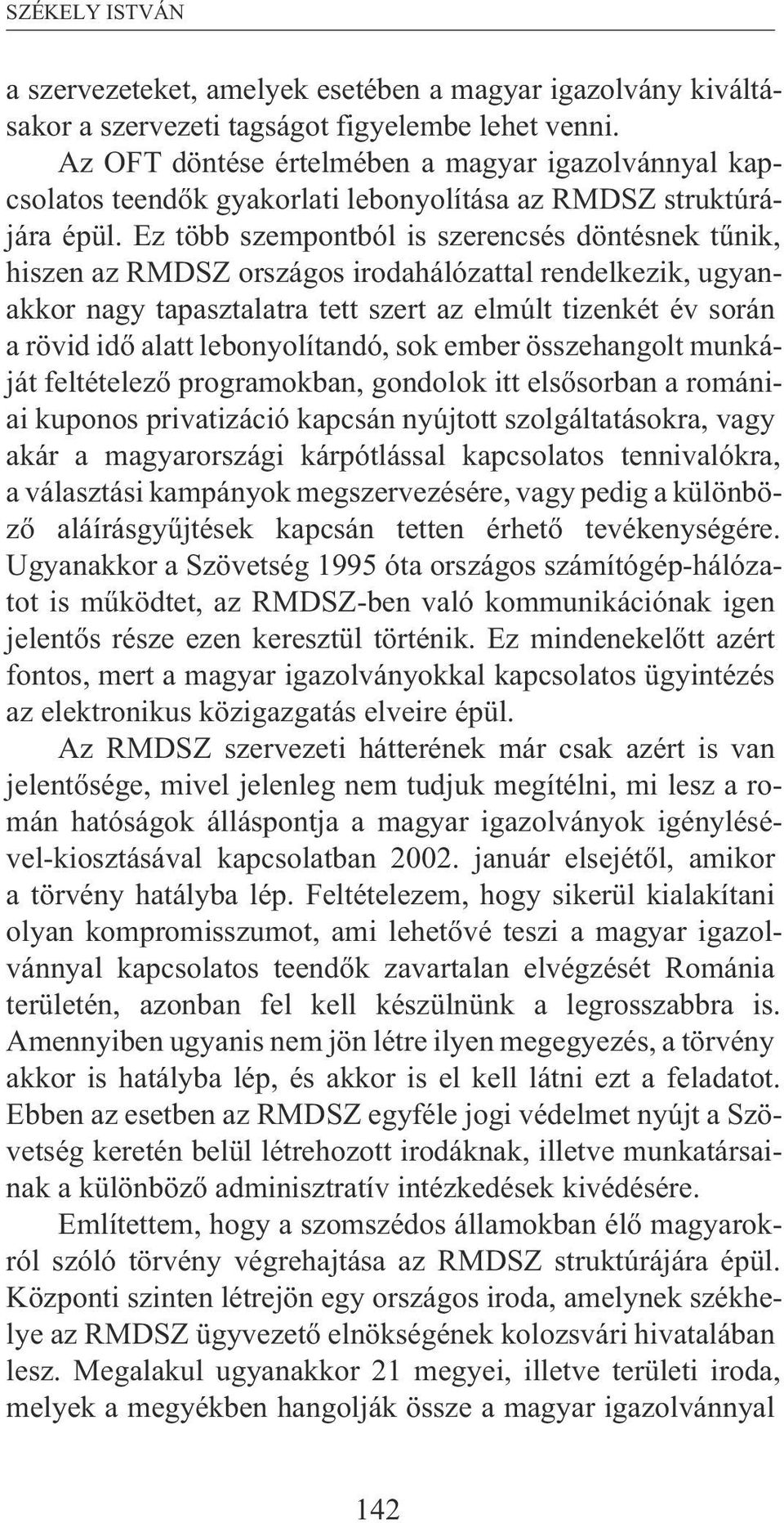 Ez több szempontból is szerencsés döntésnek tûnik, hiszen az RMDSZ országos irodahálózattal rendelkezik, ugyanakkor nagy tapasztalatra tett szert az elmúlt tizenkét év során a rövid idõ alatt