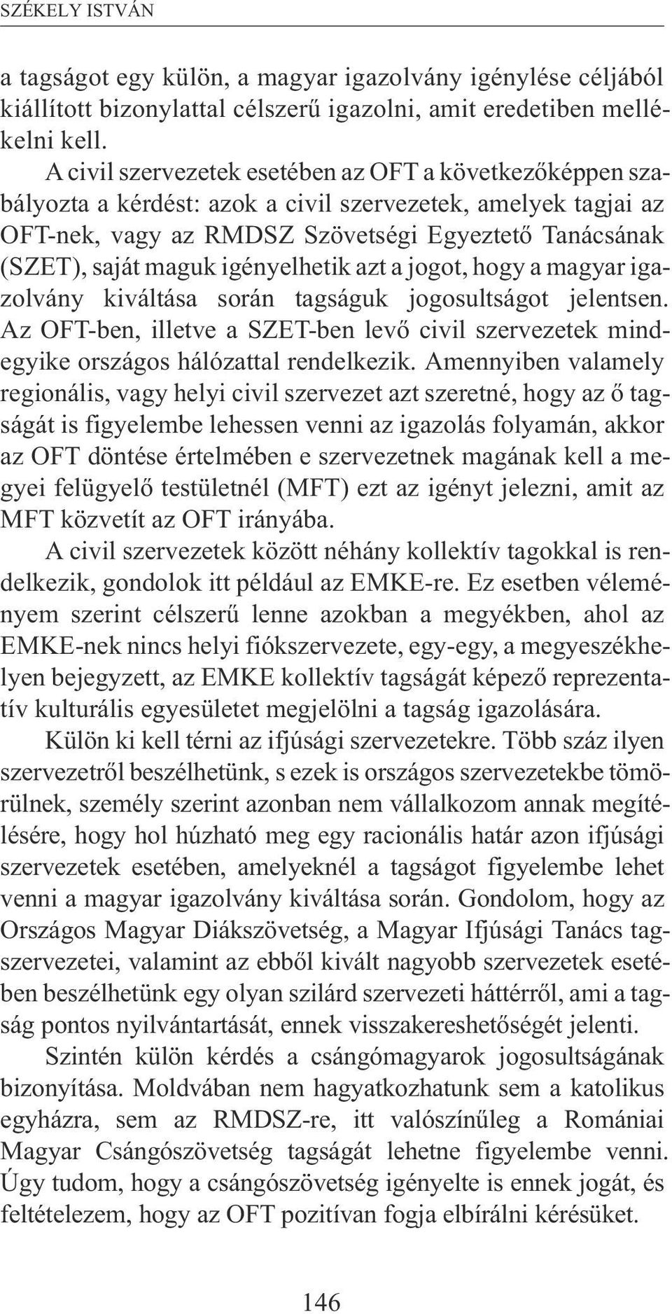 igényelhetik azt a jogot, hogy a magyar igazolvány kiváltása során tagságuk jogosultságot jelentsen. Az OFT-ben, illetve a SZET-ben levõ civil szervezetek mindegyike országos hálózattal rendelkezik.