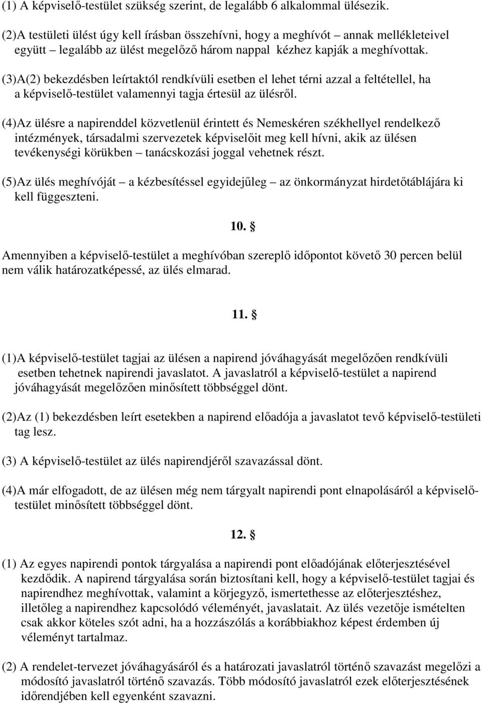 (3)A(2) bekezdésben leírtaktól rendkívüli esetben el lehet térni azzal a feltétellel, ha a képviselı-testület valamennyi tagja értesül az ülésrıl.