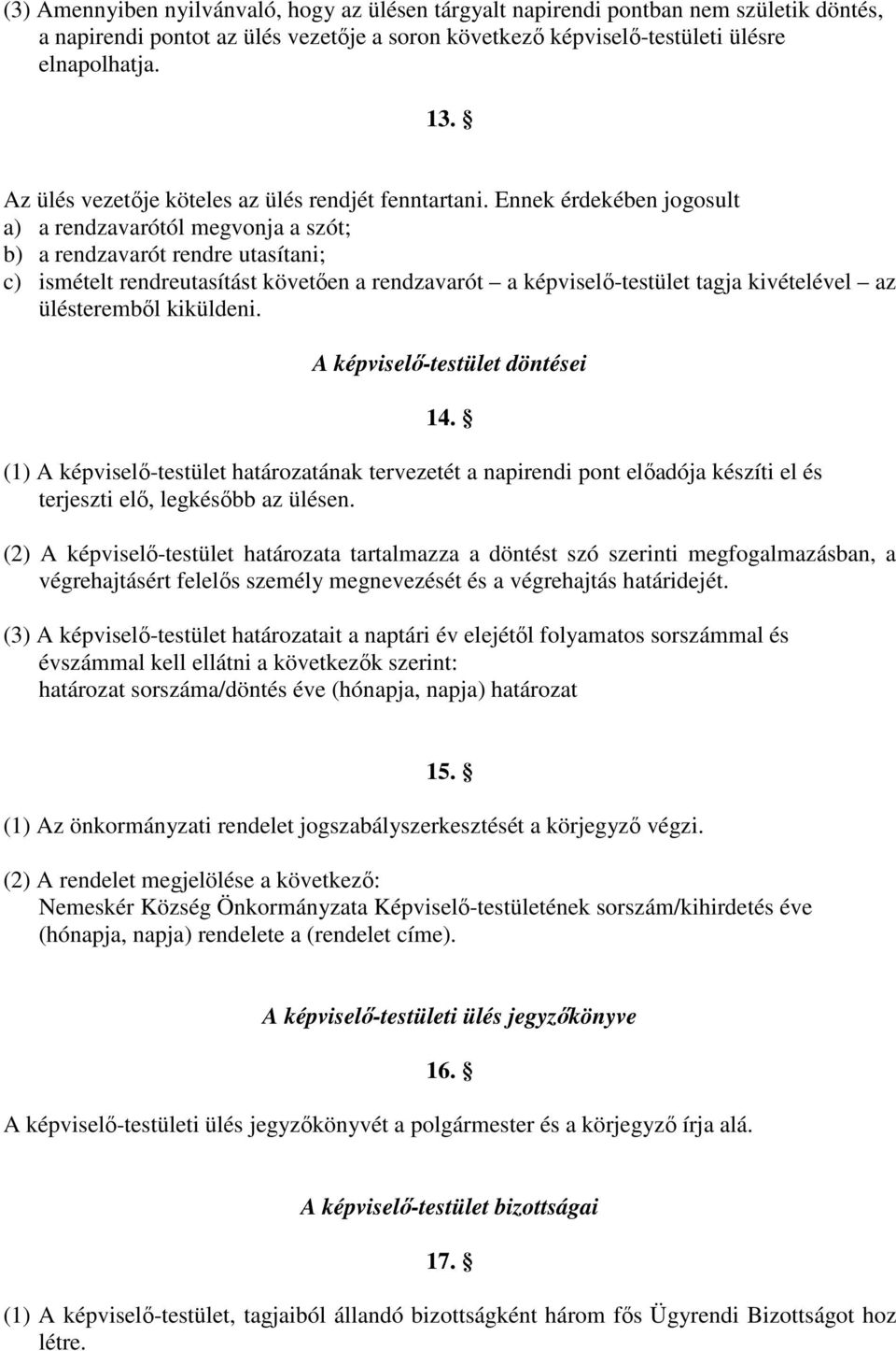 Ennek érdekében jogosult a) a rendzavarótól megvonja a szót; b) a rendzavarót rendre utasítani; c) ismételt rendreutasítást követıen a rendzavarót a képviselı-testület tagja kivételével az