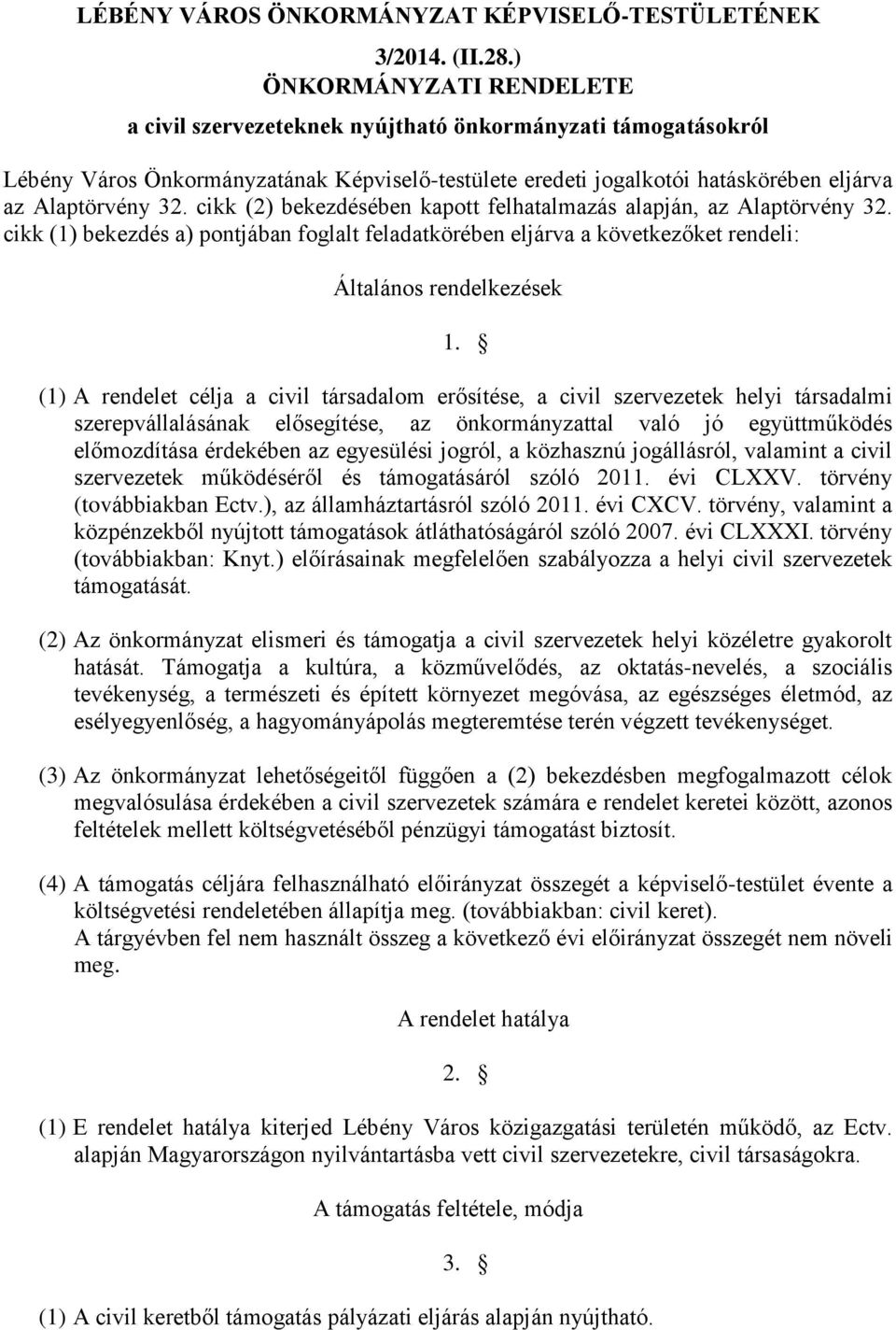 cikk (2) bekezdésében kapott felhatalmazás alapján, az Alaptörvény 32. cikk (1) bekezdés a) pontjában foglalt feladatkörében eljárva a következőket rendeli: Általános rendelkezések 1.