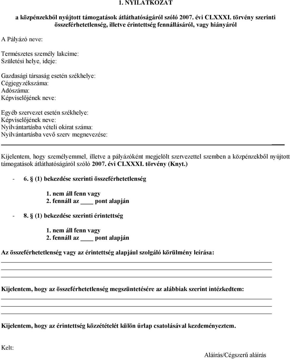 Cégjegyzékszáma: Adószáma: Képviselőjének neve: Egyéb szervezet esetén székhelye: Képviselőjének neve: Nyilvántartásba vételi okirat száma: Nyilvántartásba vevő szerv megnevezése: Kijelentem, hogy
