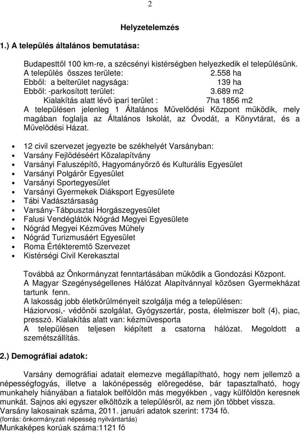 689 m2 Kialakítás alatt lévı ipari terület : 7ha 1856 m2 A településen jelenleg 1 Általános Mővelıdési Központ mőködik, mely magában foglalja az Általános Iskolát, az Óvodát, a Könyvtárat, és a