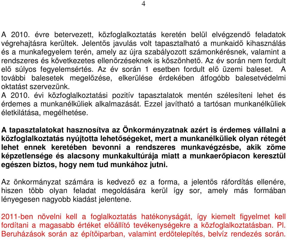 Az év során nem fordult elı súlyos fegyelemsértés. Az év során 1 esetben fordult elı üzemi baleset. A további balesetek megelızése, elkerülése érdekében átfogóbb balesetvédelmi oktatást szervezünk.