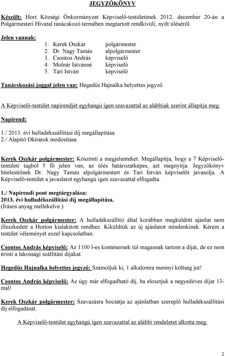 Tari István képviselő Tanácskozási joggal jelen van: Hegedűs Hajnalka helyettes jegyző A Képviselő-testület napirendjét egyhangú igen szavazattal az alábbiak szerint állapítja meg: Napirend: 1./ 2013.