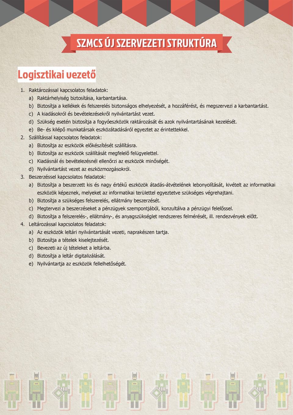 d) Szükség esetén biztosítja a fogyóeszközök raktározását és azok nyilvántartásának kezelését. e) Be- és kilépő munkatársak eszközátadásáról egyeztet az érintettekkel. 2.