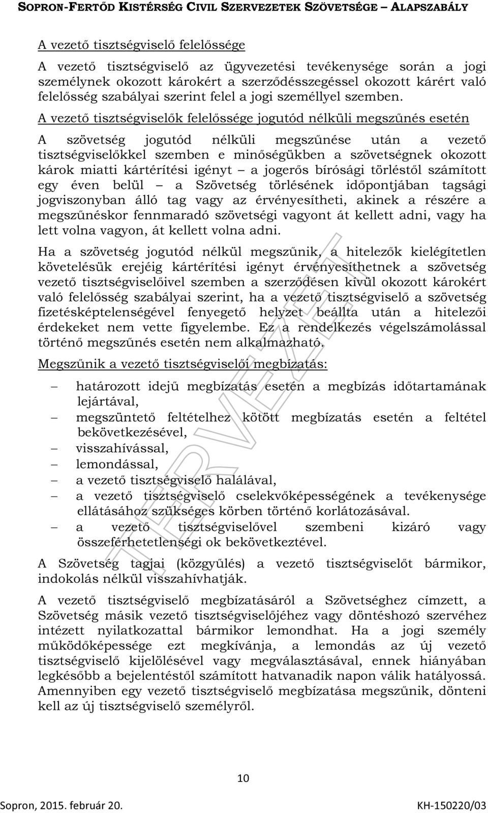 A vezető tisztségviselők felelőssége jogutód nélküli megszűnés esetén A szövetség jogutód nélküli megszűnése után a vezető tisztségviselőkkel szemben e minőségükben a szövetségnek okozott károk