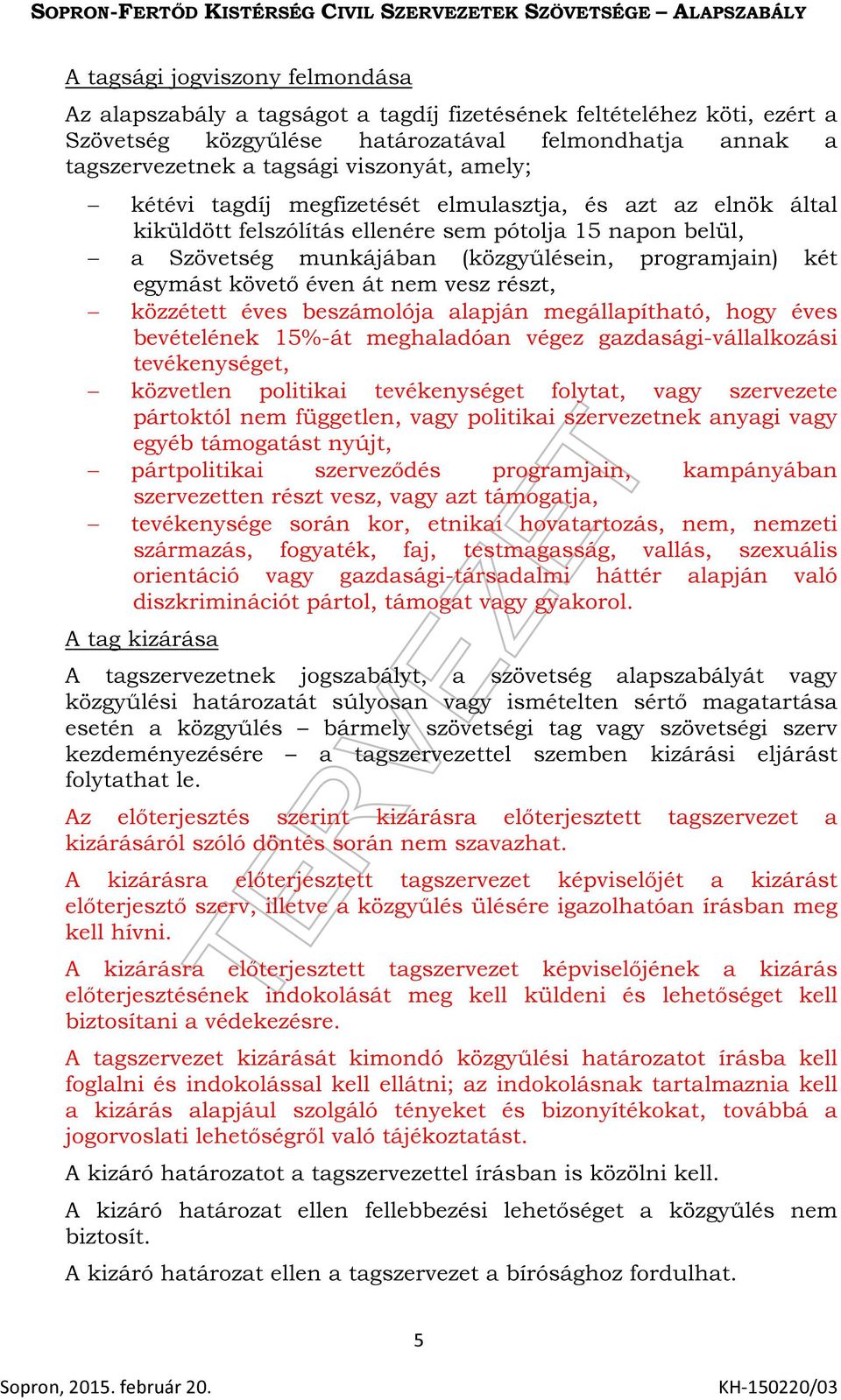 éven át nem vesz részt, közzétett éves beszámolója alapján megállapítható, hogy éves bevételének 15%-át meghaladóan végez gazdasági-vállalkozási tevékenységet, közvetlen politikai tevékenységet