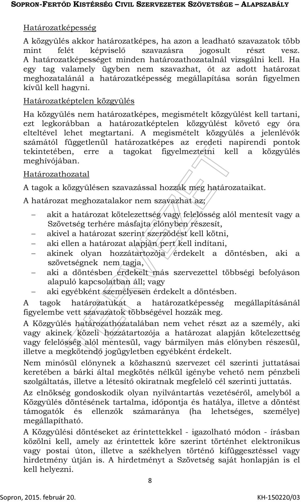 Ha egy tag valamely ügyben nem szavazhat, őt az adott határozat meghozatalánál a határozatképesség megállapítása során figyelmen kívül kell hagyni.