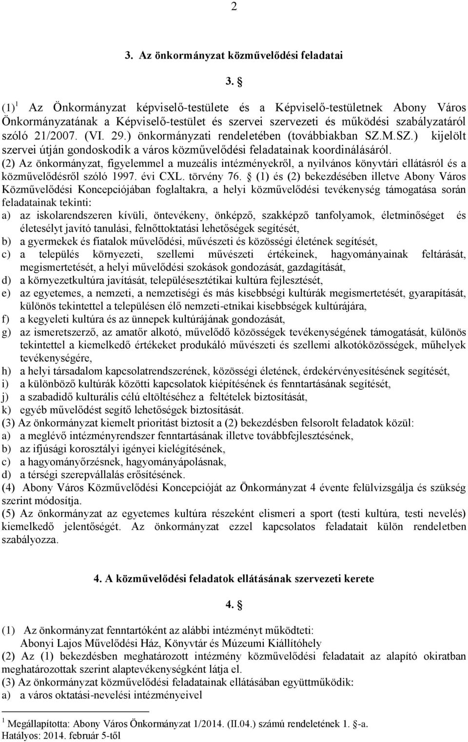 ) önkormányzati rendeletében (továbbiakban SZ.M.SZ.) kijelölt szervei útján gondoskodik a város közművelődési feladatainak koordinálásáról.