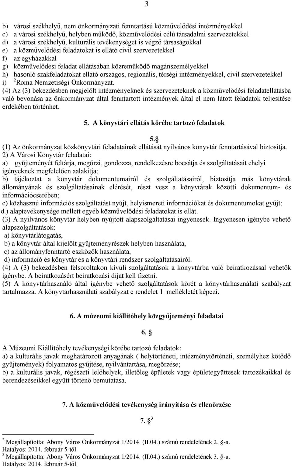 szakfeladatokat ellátó országos, regionális, térségi intézményekkel, civil szervezetekkel i) 2 Roma Nemzetiségi Önkormányzat.