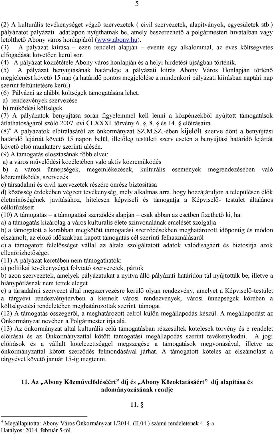 (3) A pályázat kiírása ezen rendelet alapján évente egy alkalommal, az éves költségvetés elfogadását követően kerül sor.