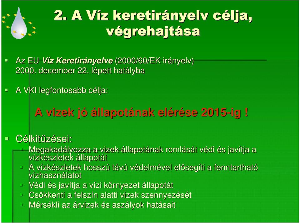 Célkitőzései: Megakadályozza a vizek állapotának romlását t védi v és s javítja a vízkészletek állapotát A vízkv zkészletek hosszú távú