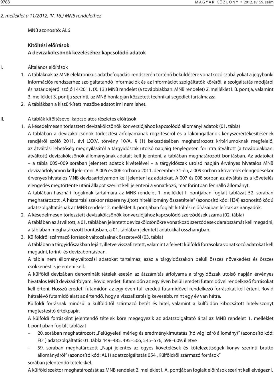 körérõl, a szolgáltatás módjáról és határidejérõl szóló 14/2011. (X. 13.) MNB rendelet (a továbbiakban: MNB rendelet) 2. melléklet I. B. pontja, valamint 3. melléklet 3.