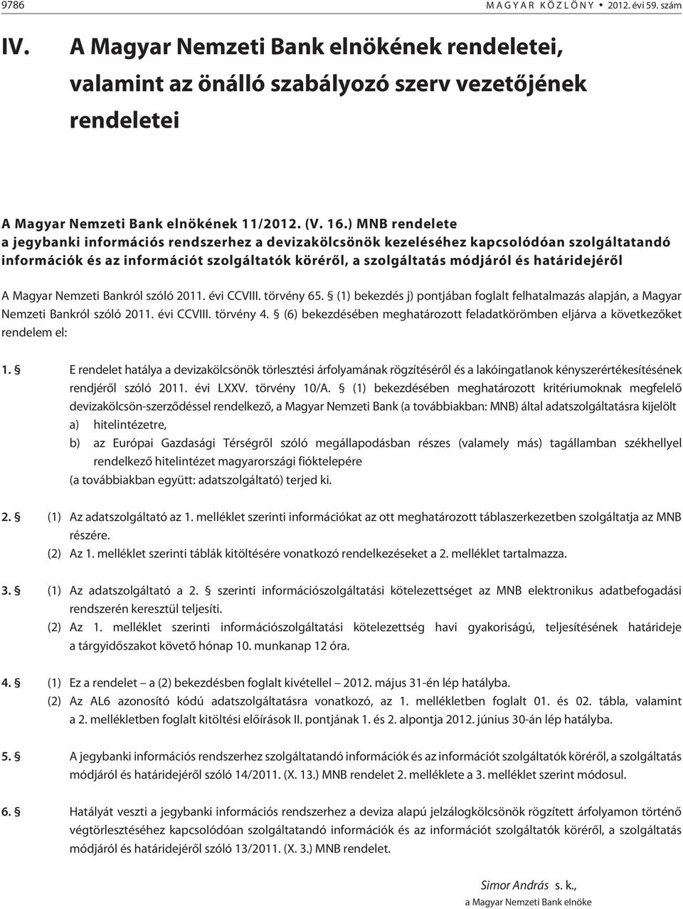 határidejérõl A Magyar Nemzeti Bankról szóló 2011. évi CCVIII. törvény 65. (1) bekezdés j) pontjában foglalt felhatalmazás alapján, a Magyar Nemzeti Bankról szóló 2011. évi CCVIII. törvény 4.