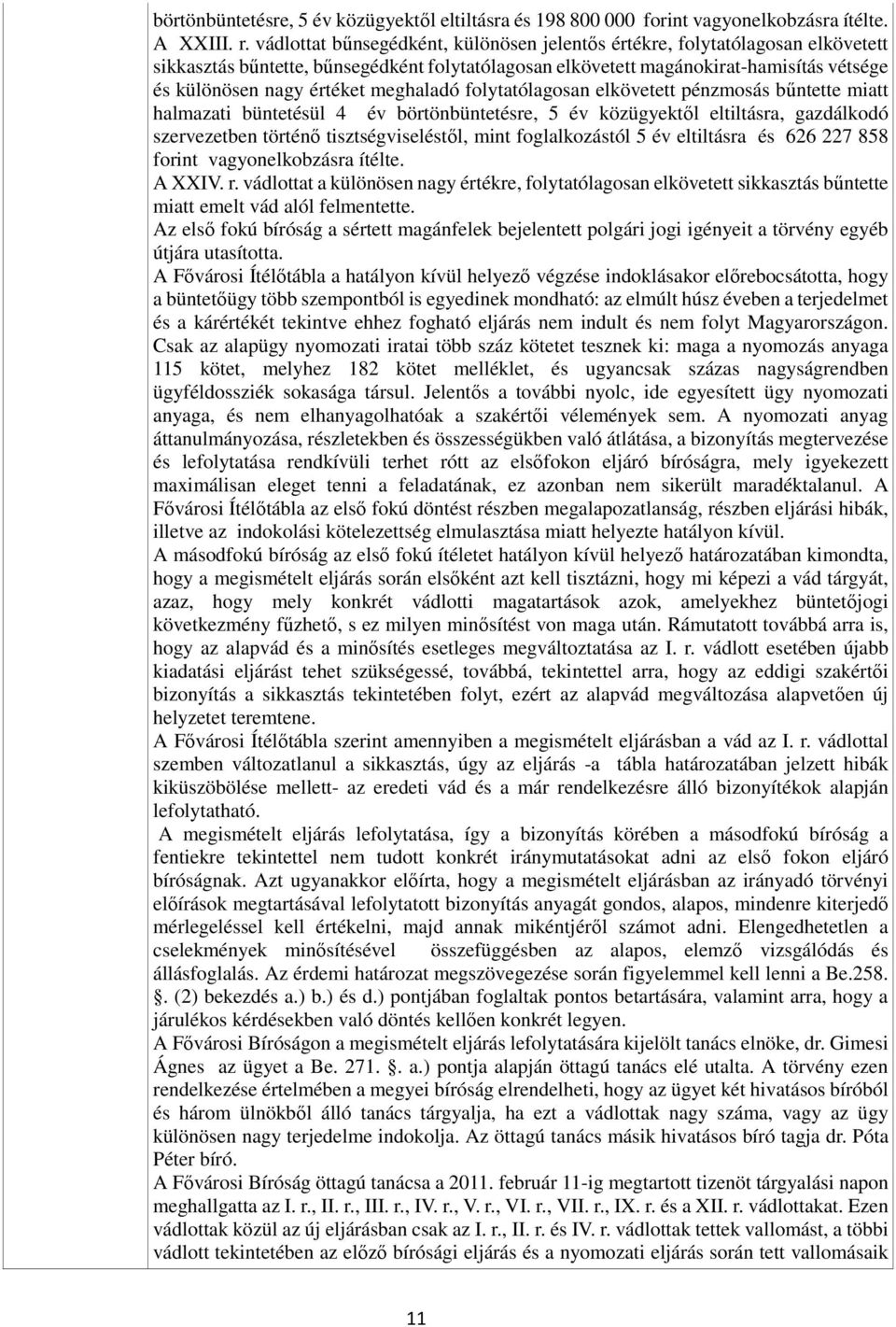 meghaladó folytatólagosan elkövetett pénzmosás bűntette miatt halmazati büntetésül 4 év börtönbüntetésre, 5 év közügyektől eltiltásra, gazdálkodó szervezetben történő tisztségviseléstől, mint