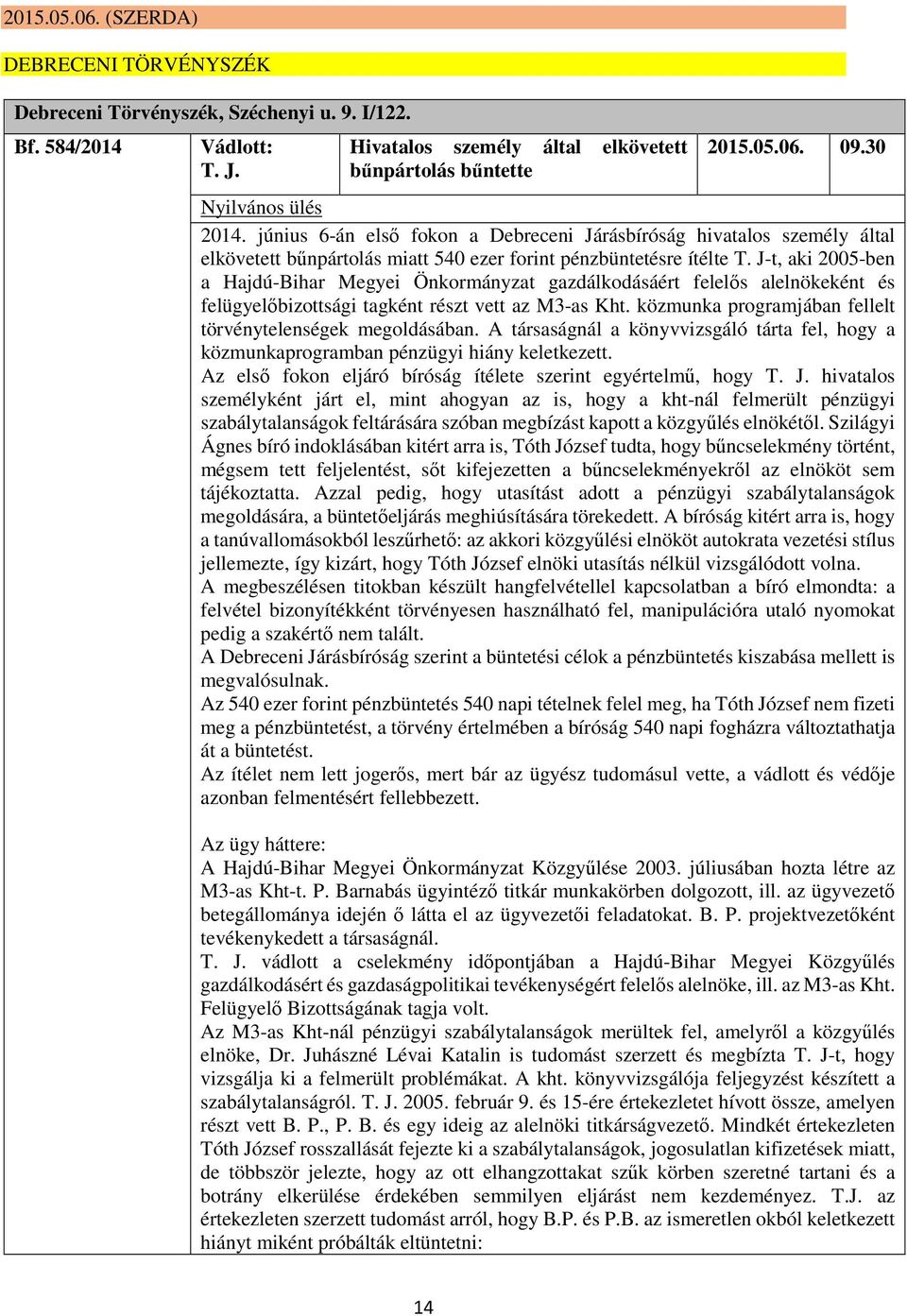 J-t, aki 2005-ben a Hajdú-Bihar Megyei Önkormányzat gazdálkodásáért felelős alelnökeként és felügyelőbizottsági tagként részt vett az M3-as Kht.