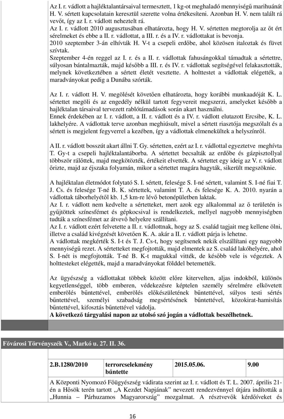 2010 szeptember 3-án elhívták H. V-t a csepeli erdőbe, ahol közösen italoztak és füvet szívtak. Szeptember 4-én re