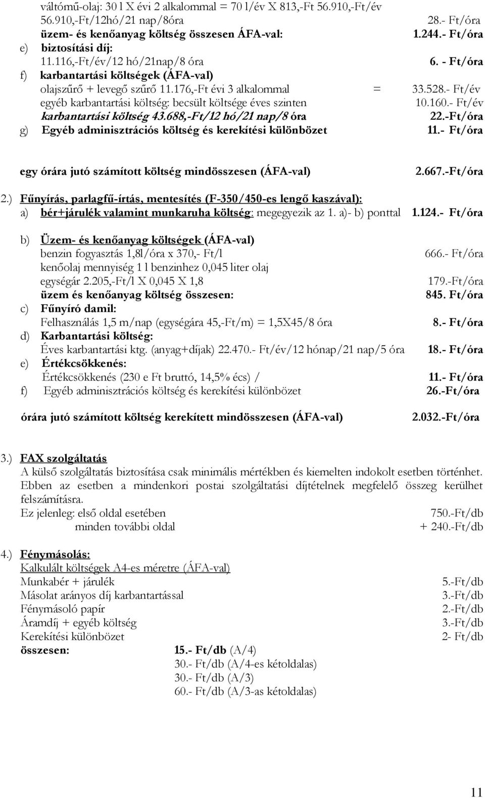 - Ft/év egyéb karbantartási költség: becsült költsége éves szinten 10.160.- Ft/év karbantartási költség 43.688,-Ft/12 hó/21 nap/8 óra 22.