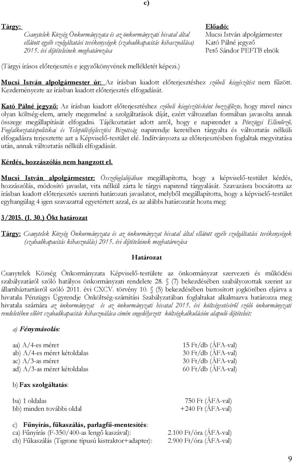 ) Mucsi István alpolgármester úr: Az írásban kiadott előterjesztéshez szóbeli kiegészítést nem fűzött. Kezdeményezte az írásban kiadott előterjesztés elfogadását.