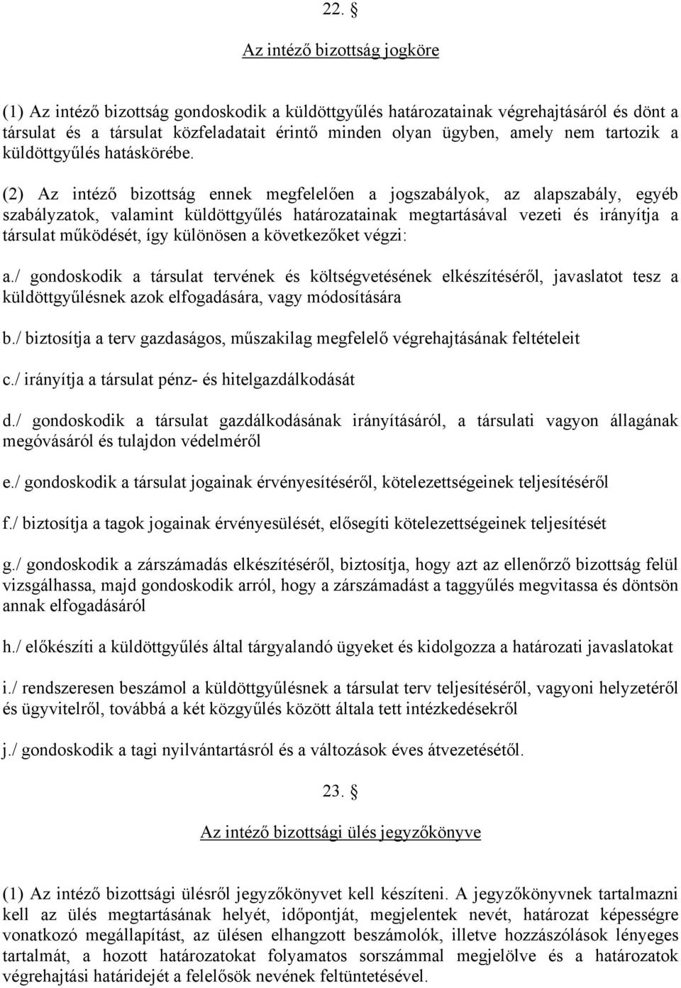 (2) Az intéző bizottság ennek megfelelően a jogszabályok, az alapszabály, egyéb szabályzatok, valamint küldöttgyűlés határozatainak megtartásával vezeti és irányítja a társulat működését, így