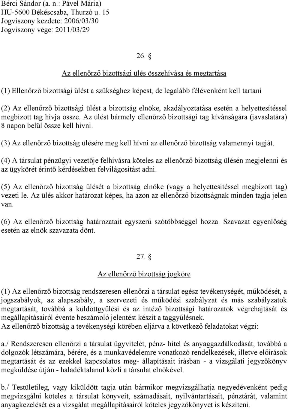 akadályoztatása esetén a helyettesítéssel megbízott tag hívja össze. Az ülést bármely ellenőrző bizottsági tag kívánságára (javaslatára) 8 napon belül össze kell hívni.