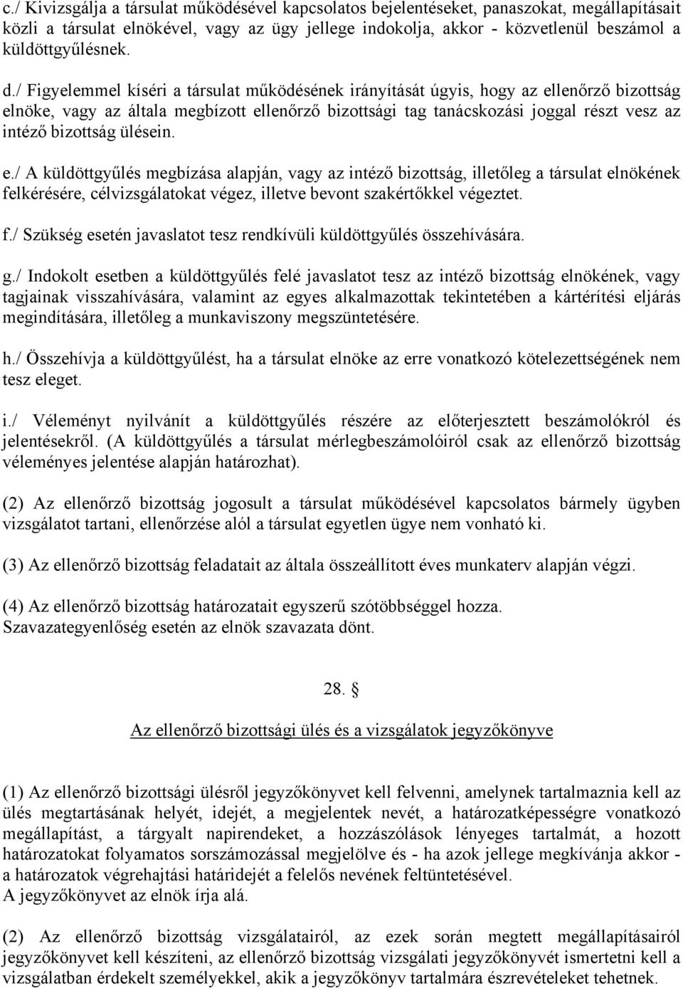 / Figyelemmel kíséri a társulat működésének irányítását úgyis, hogy az ellenőrző bizottság elnöke, vagy az általa megbízott ellenőrző bizottsági tag tanácskozási joggal részt vesz az intéző bizottság