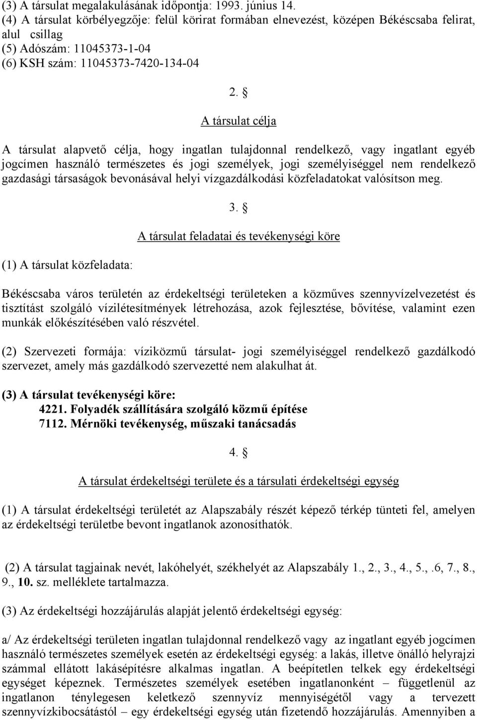 A társulat célja A társulat alapvető célja, hogy ingatlan tulajdonnal rendelkező, vagy ingatlant egyéb jogcímen használó természetes és jogi személyek, jogi személyiséggel nem rendelkező gazdasági