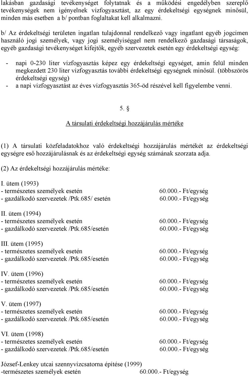 b/ Az érdekeltségi területen ingatlan tulajdonnal rendelkező vagy ingatlant egyéb jogcímen használó jogi személyek, vagy jogi személyiséggel nem rendelkező gazdasági társaságok, egyéb gazdasági