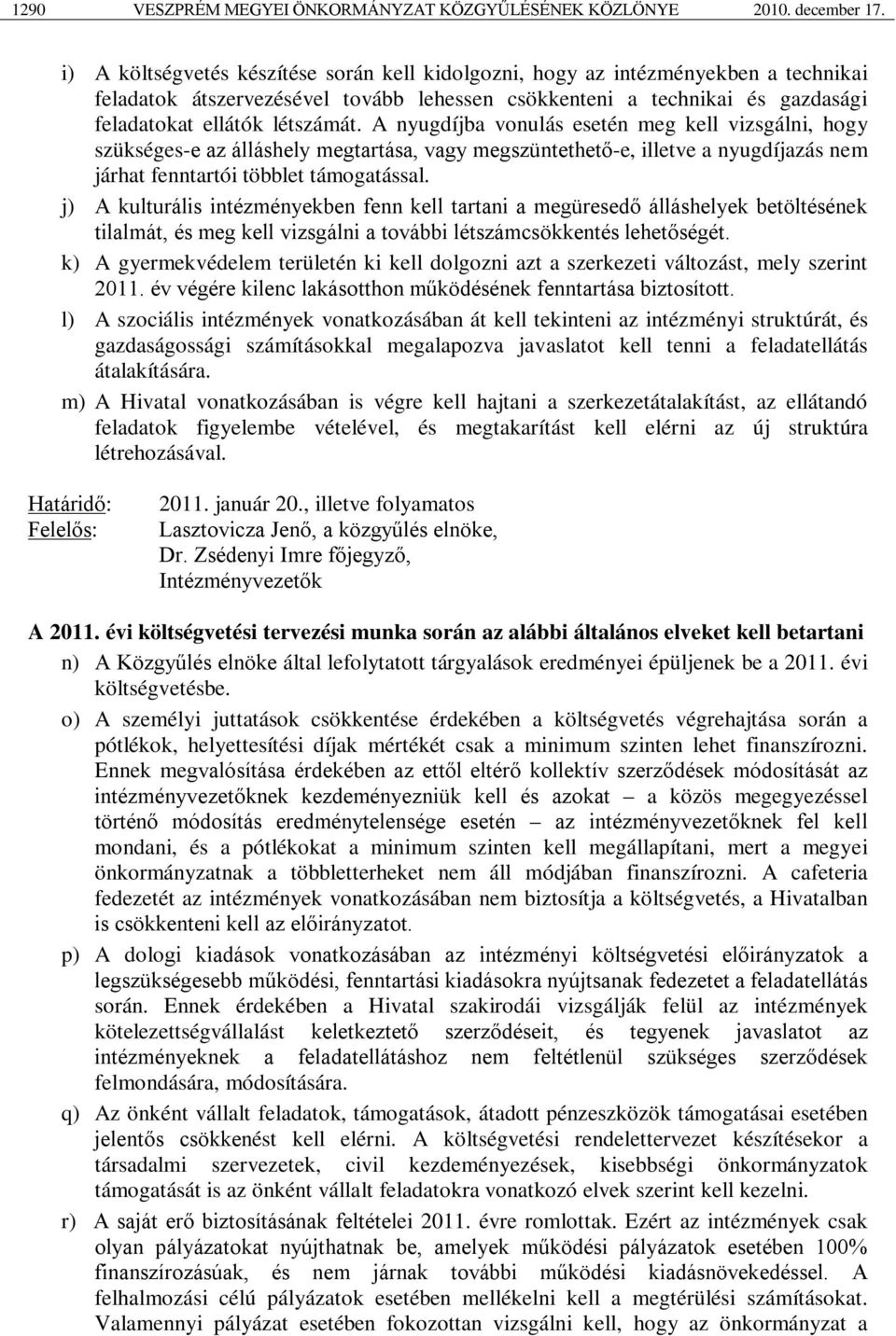 A nyugdíjba vonulás esetén meg kell vizsgálni, hogy szükséges-e az álláshely megtartása, vagy megszüntethető-e, illetve a nyugdíjazás nem járhat fenntartói többlet támogatással.