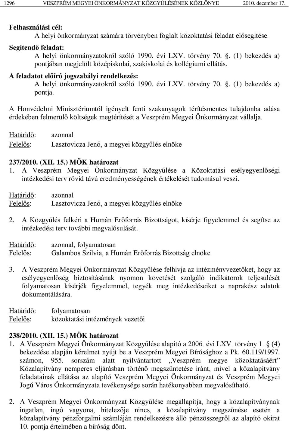 A feladatot előíró jogszabályi rendelkezés: A helyi önkormányzatokról szóló 1990. évi LXV. törvény 70.. (1) bekezdés a) pontja.