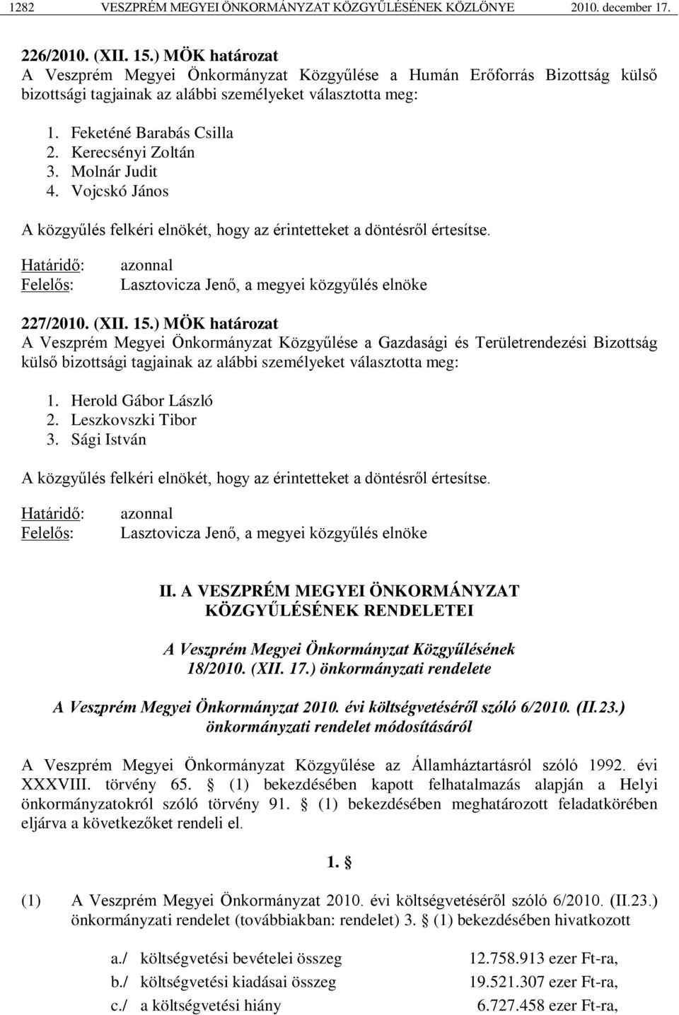 Kerecsényi Zoltán 3. Molnár Judit 4. Vojcskó János A közgyűlés felkéri elnökét, hogy az érintetteket a döntésről értesítse. Lasztovicza Jenő, a megyei közgyűlés elnöke 227/2010. (XII. 15.