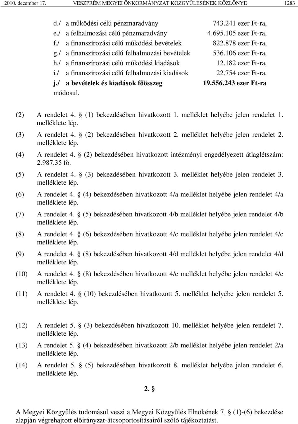241 ezer Ft-ra, 4.695.105 ezer Ft-ra, 822.878 ezer Ft-ra, 536.106 ezer Ft-ra, 12.182 ezer Ft-ra, 22.754 ezer Ft-ra, 19.556.243 ezer Ft-ra (2) A rendelet 4. (1) bekezdésében hivatkozott 1.