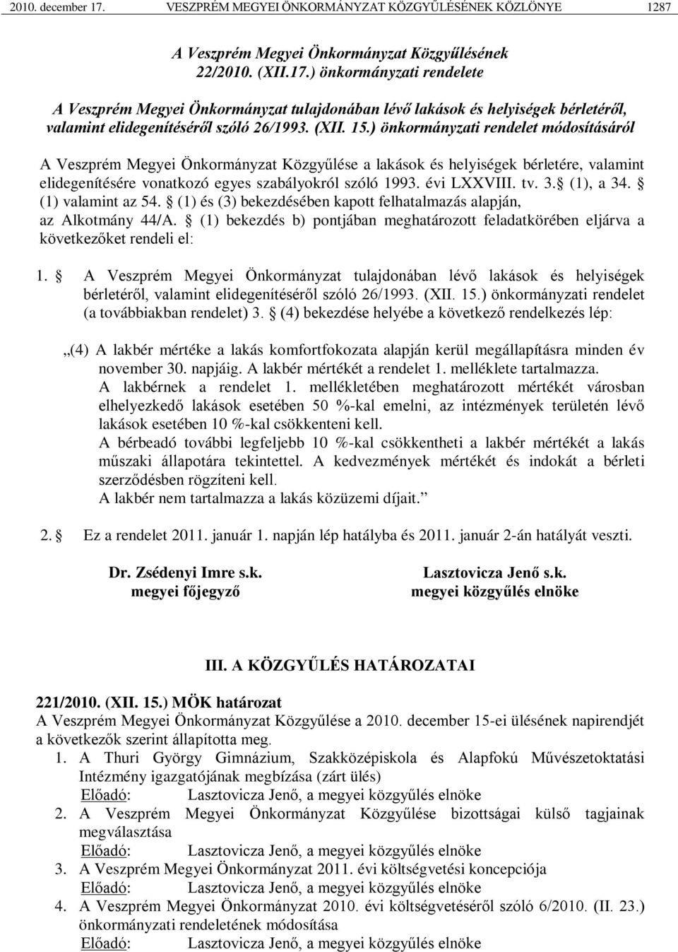 évi LXXVIII. tv. 3. (1), a 34. (1) valamint az 54. (1) és (3) bekezdésében kapott felhatalmazás alapján, az Alkotmány 44/A.