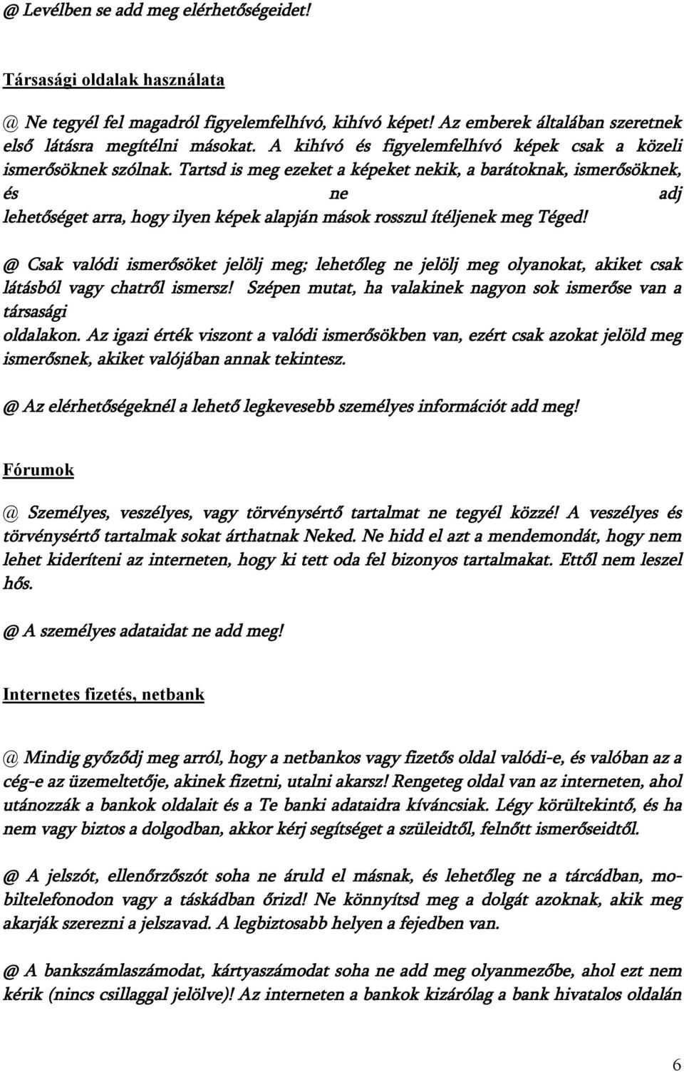 Tartsd is meg ezeket a képeket nekik, a barátoknak, ismerősöknek, és ne adj lehetőséget arra, hogy ilyen képek alapján mások rosszul ítéljenek meg Téged!