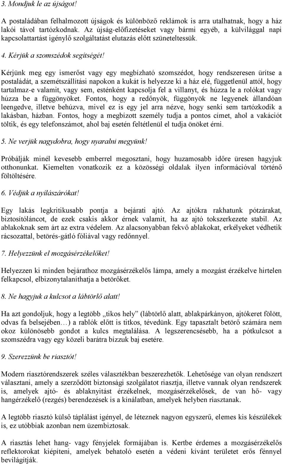 Kérjünk meg egy ismerőst vagy egy megbízható szomszédot, hogy rendszeresen ürítse a postaládát, a szemétszállítási napokon a kukát is helyezze ki a ház elé, függetlenül attól, hogy tartalmaz-e